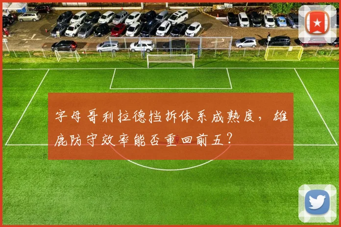 字母哥利拉德挡拆体系成熟度,雄鹿防守效率能否重回前五?