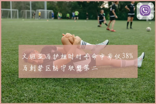 文班亚马护框时对手命中率仅38% 马刺禁区防守联盟第二